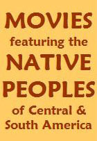 Movies featuring the Native Peoples of Central and South America
